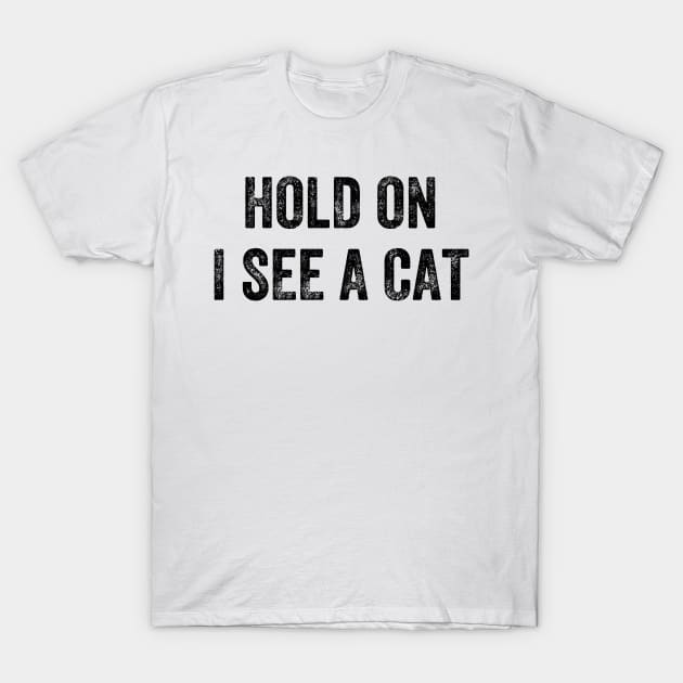 Hold On I See A Cat, Funny Cat Lovers T-Shirt by S-Log